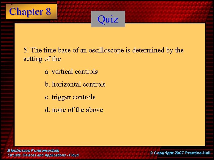 Chapter 8 Quiz 5. The time base of an oscilloscope is determined by the