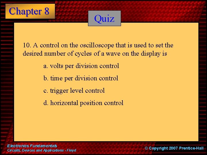 Chapter 8 Quiz 10. A control on the oscilloscope that is used to set