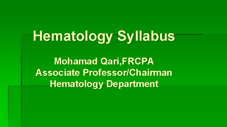 Hematology Syllabus Mohamad Qari, FRCPA Associate Professor/Chairman Hematology Department 