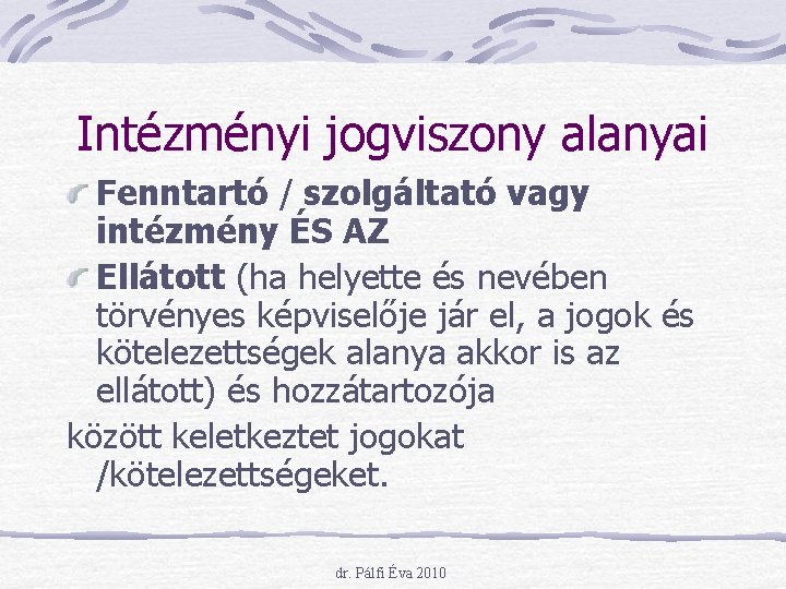 Intézményi jogviszony alanyai Fenntartó / szolgáltató vagy intézmény ÉS AZ Ellátott (ha helyette és