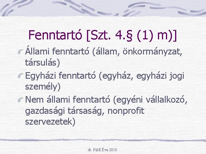 Fenntartó [Szt. 4. § (1) m)] Állami fenntartó (állam, önkormányzat, társulás) Egyházi fenntartó (egyház,