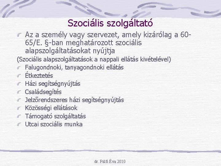 Szociális szolgáltató Az a személy vagy szervezet, amely kizárólag a 6065/E. §-ban meghatározott szociális Szociális szolgáltató Az a személy vagy szervezet, amely kizárólag a 6065/E. §-ban meghatározott szociális