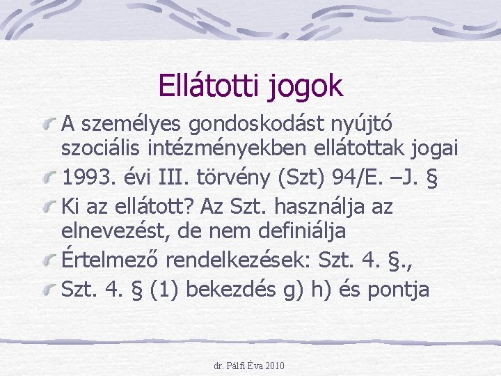 Ellátotti jogok A személyes gondoskodást nyújtó szociális intézményekben ellátottak jogai 1993. évi III. törvény Ellátotti jogok A személyes gondoskodást nyújtó szociális intézményekben ellátottak jogai 1993. évi III. törvény