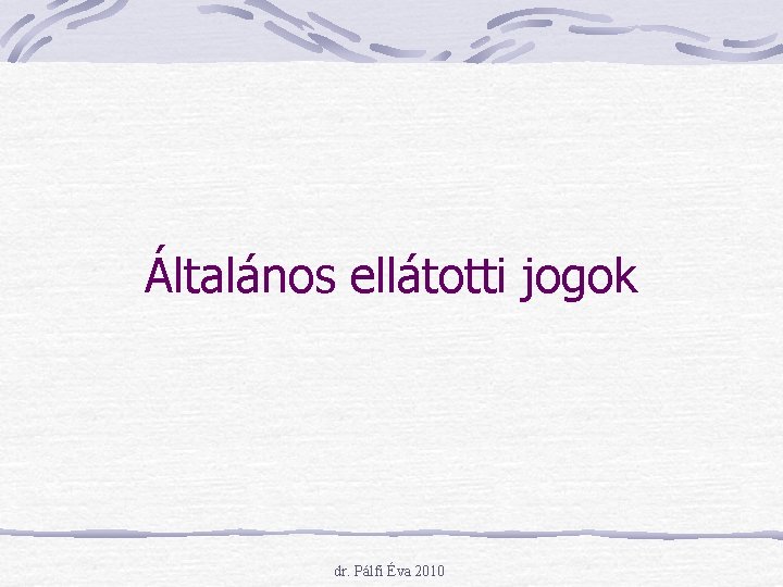 Általános ellátotti jogok dr. Pálfi Éva 2010 