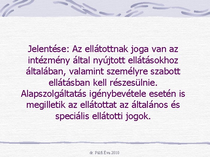 Jelentése: Az ellátottnak joga van az intézmény által nyújtott ellátásokhoz általában, valamint személyre szabott Jelentése: Az ellátottnak joga van az intézmény által nyújtott ellátásokhoz általában, valamint személyre szabott