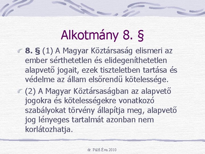 Alkotmány 8. § (1) A Magyar Köztársaság elismeri az ember sérthetetlen és elidegeníthetetlen alapvető