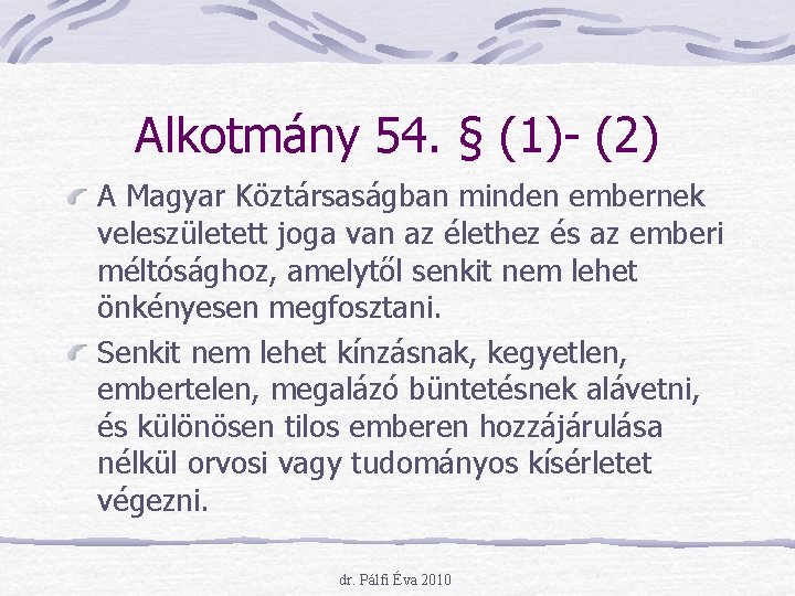 Alkotmány 54. § (1)- (2) A Magyar Köztársaságban minden embernek veleszületett joga van az