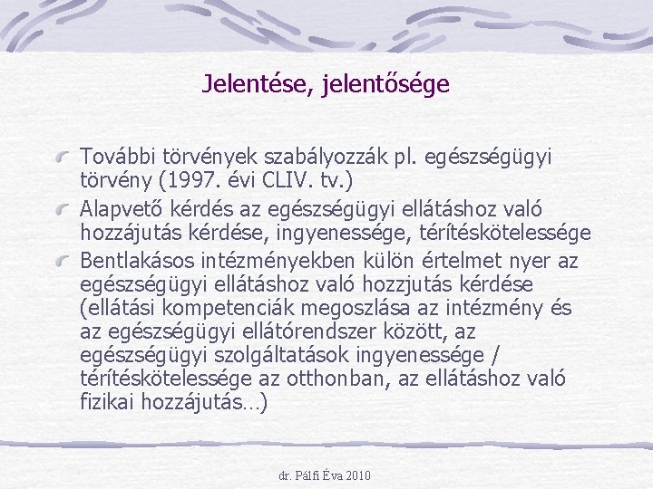 Jelentése, jelentősége További törvények szabályozzák pl. egészségügyi törvény (1997. évi CLIV. tv. ) Alapvető Jelentése, jelentősége További törvények szabályozzák pl. egészségügyi törvény (1997. évi CLIV. tv. ) Alapvető