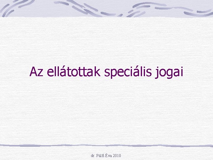 Az ellátottak speciális jogai dr. Pálfi Éva 2010 