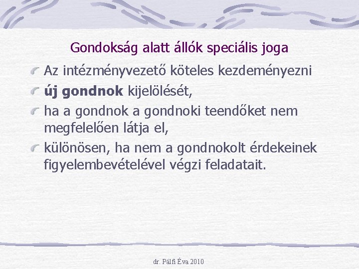 Gondokság alatt állók speciális joga Az intézményvezető köteles kezdeményezni új gondnok kijelölését, ha a