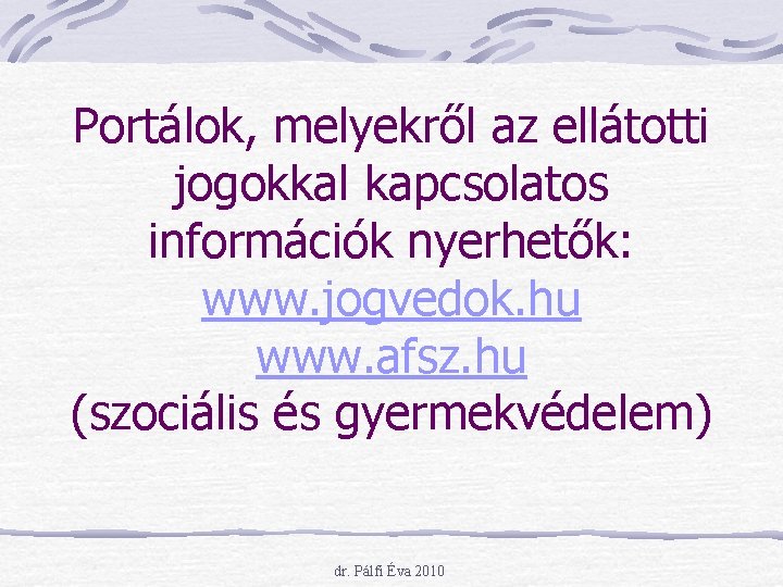Portálok, melyekről az ellátotti jogokkal kapcsolatos információk nyerhetők: www. jogvedok. hu www. afsz. hu