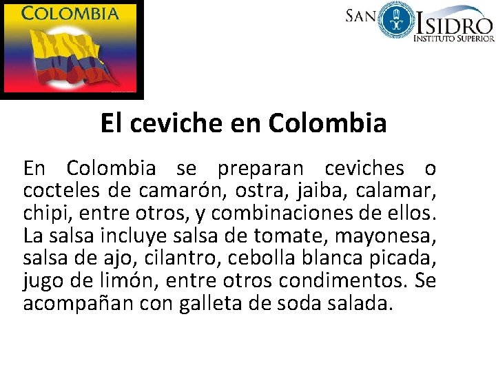 El ceviche en Colombia En Colombia se preparan ceviches o cocteles de camarón, ostra,