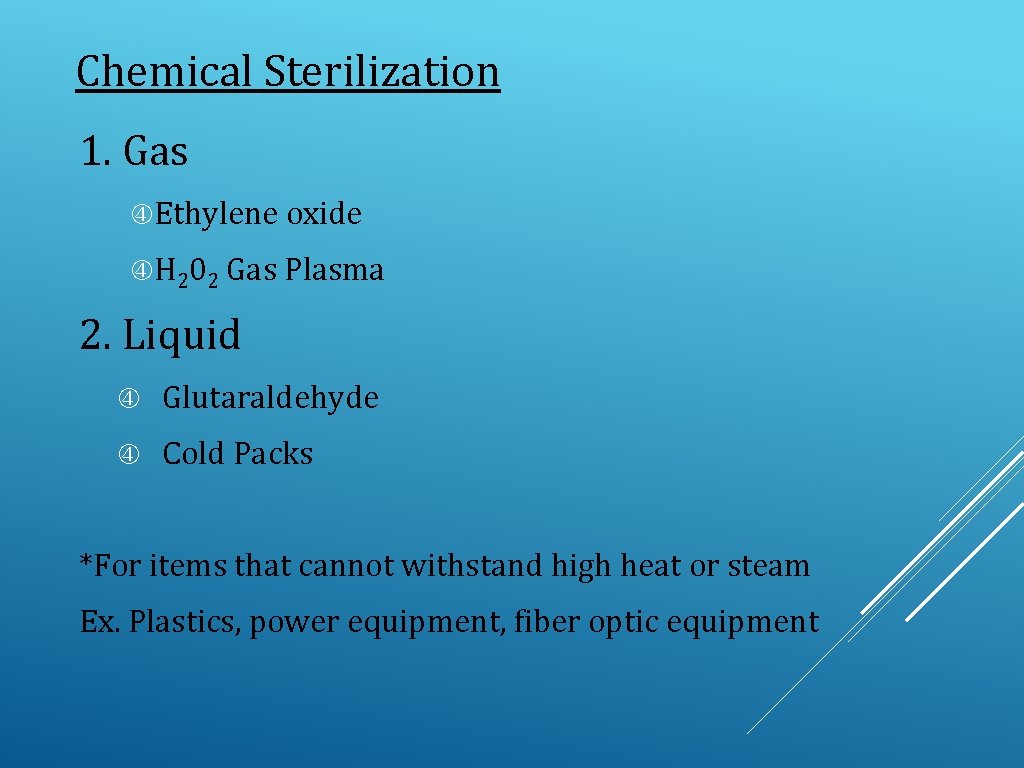 Chemical Sterilization 1. Gas Ethylene oxide H 202 Gas Plasma 2. Liquid Glutaraldehyde Cold