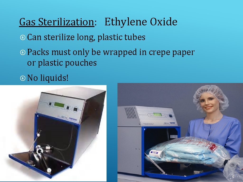 Gas Sterilization: Ethylene Oxide Can sterilize long, plastic tubes Packs must only be wrapped