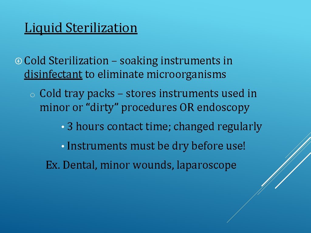 Liquid Sterilization Cold Sterilization – soaking instruments in disinfectant to eliminate microorganisms o Cold