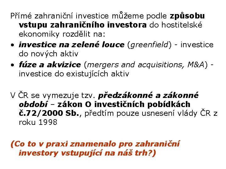 Přímé zahraniční investice můžeme podle způsobu vstupu zahraničního investora do hostitelské ekonomiky rozdělit na: