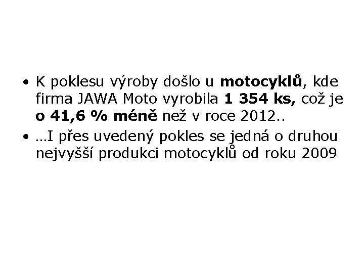  • K poklesu výroby došlo u motocyklů, kde firma JAWA Moto vyrobila 1