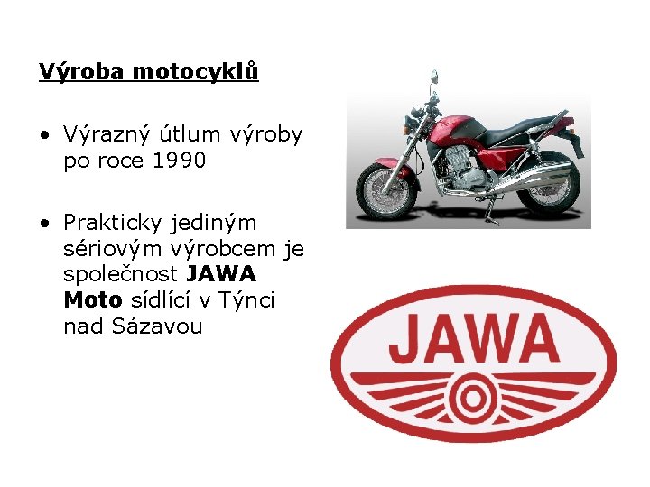 Výroba motocyklů • Výrazný útlum výroby po roce 1990 • Prakticky jediným sériovým výrobcem