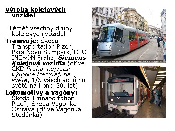 Výroba kolejových vozidel Téměř všechny druhy kolejových vozidel Tramvaje: Škoda Transportation Plzeň, Pars Nova