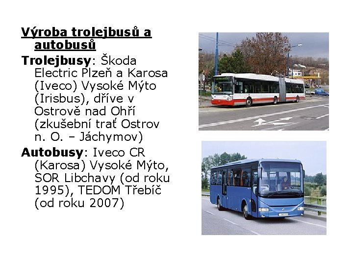 Výroba trolejbusů a autobusů Trolejbusy: Škoda Electric Plzeň a Karosa (Iveco) Vysoké Mýto (Irisbus),