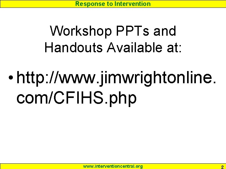 Response to Intervention Workshop PPTs and Handouts Available at: • http: //www. jimwrightonline. com/CFIHS.
