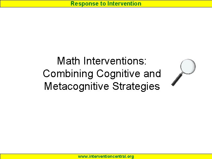 Response to Intervention Math Interventions: Combining Cognitive and Metacognitive Strategies www. interventioncentral. org 