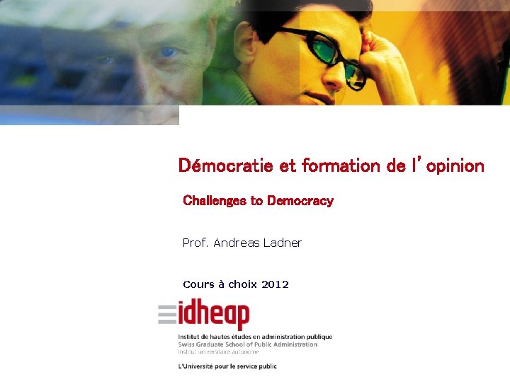 Démocratie et formation de l’opinion Challenges to Democracy Prof. Andreas Ladner Cours à choix