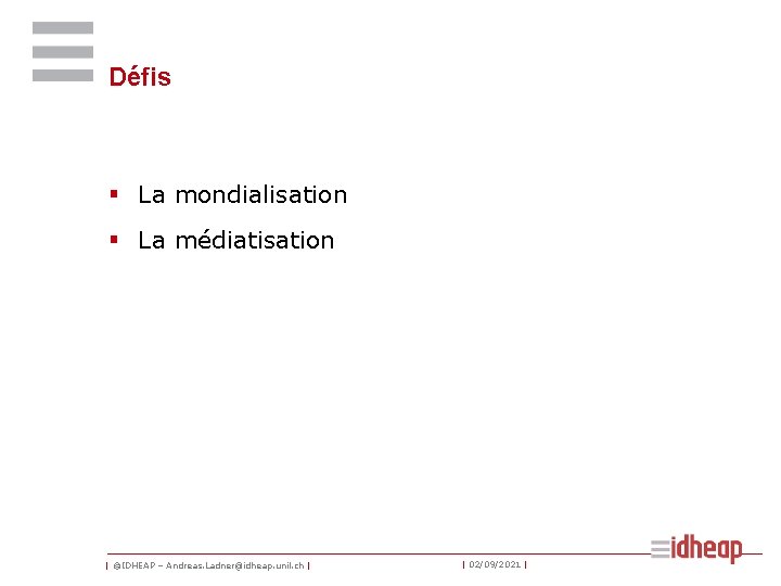 Défis § La mondialisation § La médiatisation | ©IDHEAP – Andreas. Ladner@idheap. unil. ch