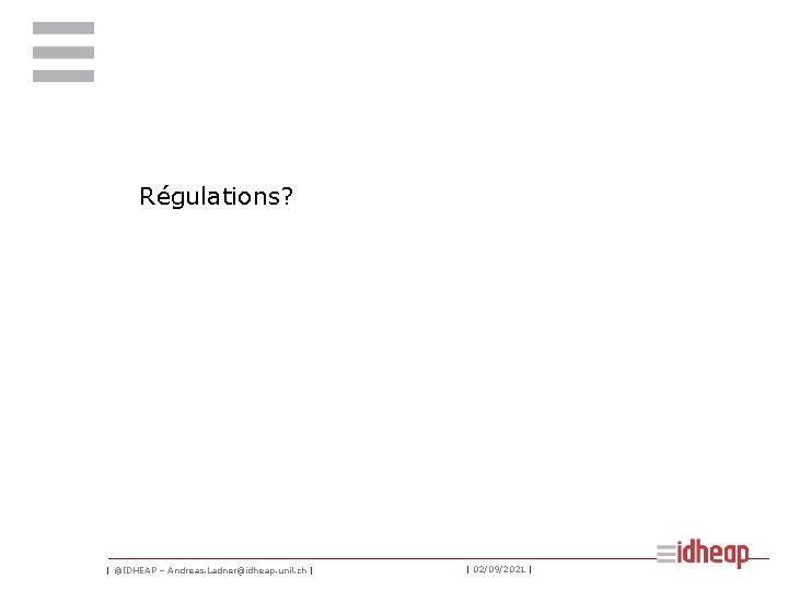 Régulations? | ©IDHEAP – Andreas. Ladner@idheap. unil. ch | | 02/09/2021 | 