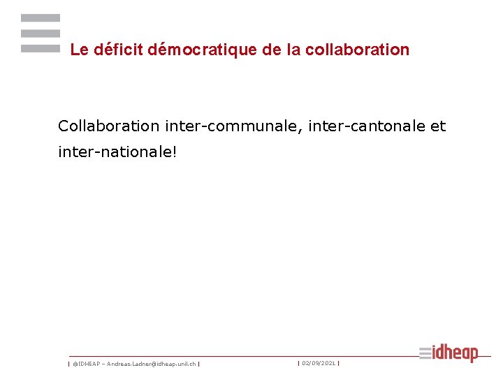 Le déficit démocratique de la collaboration Collaboration inter-communale, inter-cantonale et inter-nationale! | ©IDHEAP –