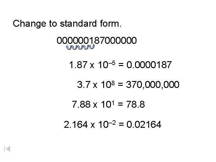 Change to standard form. 000000187000000. . 1. 87 x 10– 5 = 0. 0000187