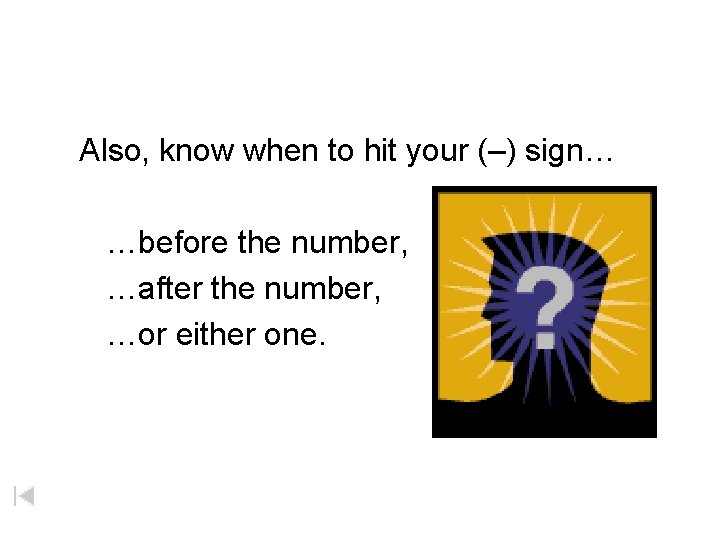 Also, know when to hit your (–) sign… …before the number, …after the number,