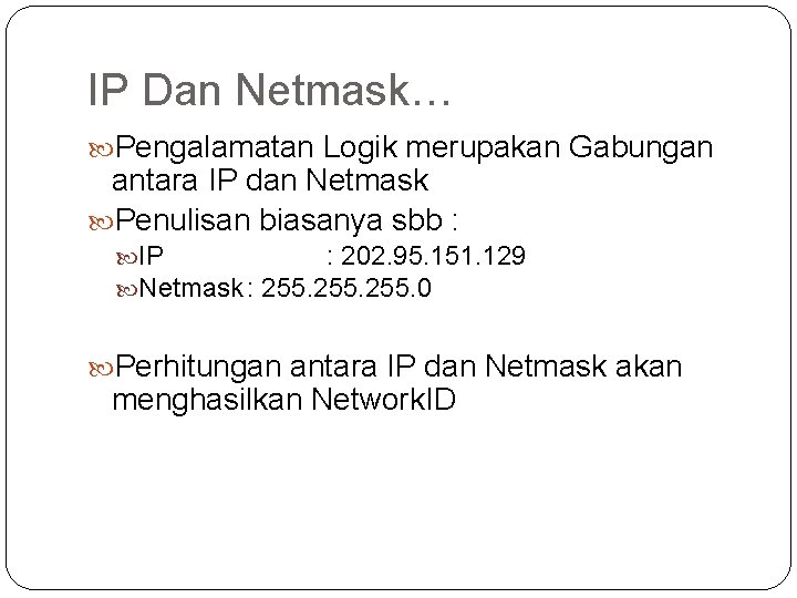 IP Dan Netmask… Pengalamatan Logik merupakan Gabungan antara IP dan Netmask Penulisan biasanya sbb