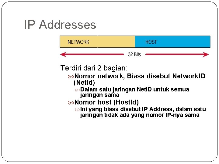 IP Addresses Terdiri dari 2 bagian: Nomor network, Biasa disebut Network. ID (Net. Id)