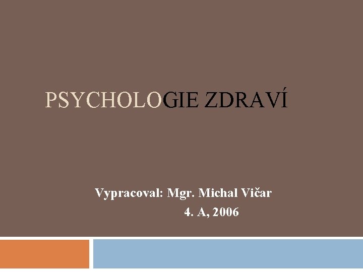 PSYCHOLOGIE ZDRAVÍ Vypracoval: Mgr. Michal Vičar 4. A, 2006 