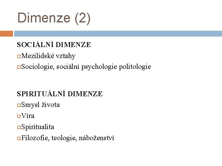 Dimenze (2) SOCIÁLNÍ DIMENZE Mezilidské vztahy Sociologie, sociální psychologie politologie SPIRITUÁLNÍ DIMENZE Smysl života