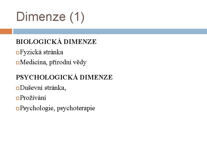 Dimenze (1) BIOLOGICKÁ DIMENZE Fyzická stránka Medicína, přírodní vědy PSYCHOLOGICKÁ DIMENZE Duševní stránka, Prožívání