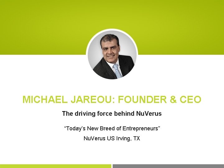 MICHAEL JAREOU: FOUNDER & CEO The driving force behind Nu. Verus “Today’s New Breed