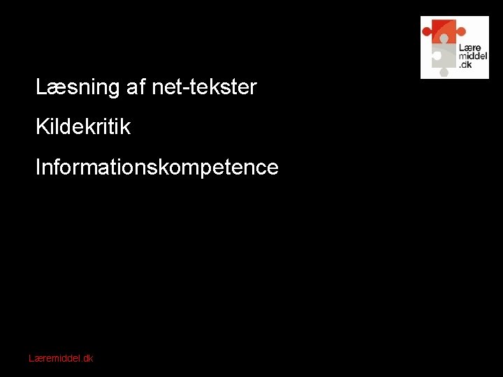 Læsning af net-tekster Kildekritik Informationskompetence Læremiddel. dk Nationalt videncenter for læremidler 