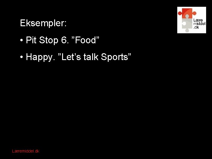 Eksempler: • Pit Stop 6. ”Food” • Happy. ”Let’s talk Sports” Læremiddel. dk Nationalt