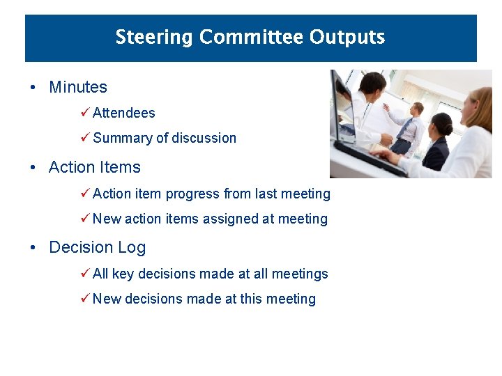 Steering Committee Outputs • Minutes ü Attendees ü Summary of discussion • Action Items