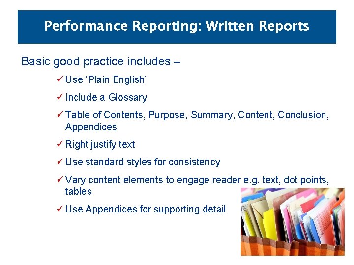 Performance Reporting: Written Reports Basic good practice includes – ü Use ‘Plain English’ ü