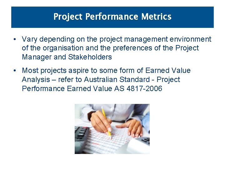 Project Performance Metrics • Vary depending on the project management environment of the organisation