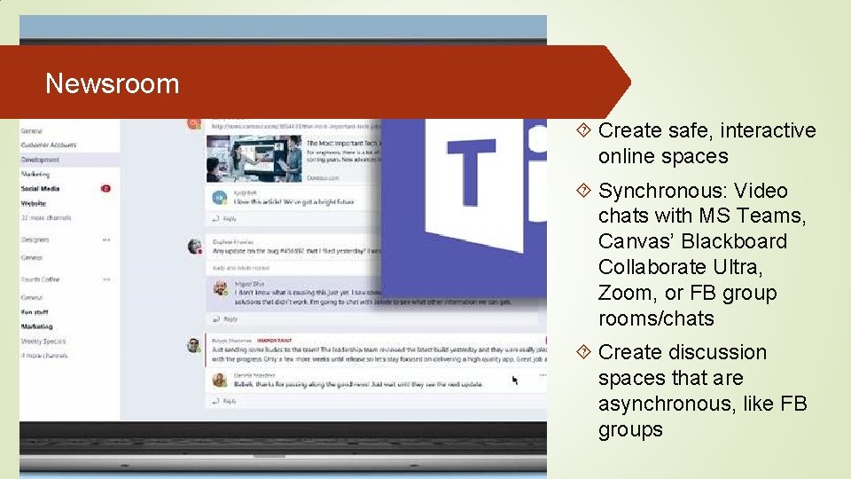 Newsroom Create safe, interactive online spaces Synchronous: Video chats with MS Teams, Canvas’ Blackboard