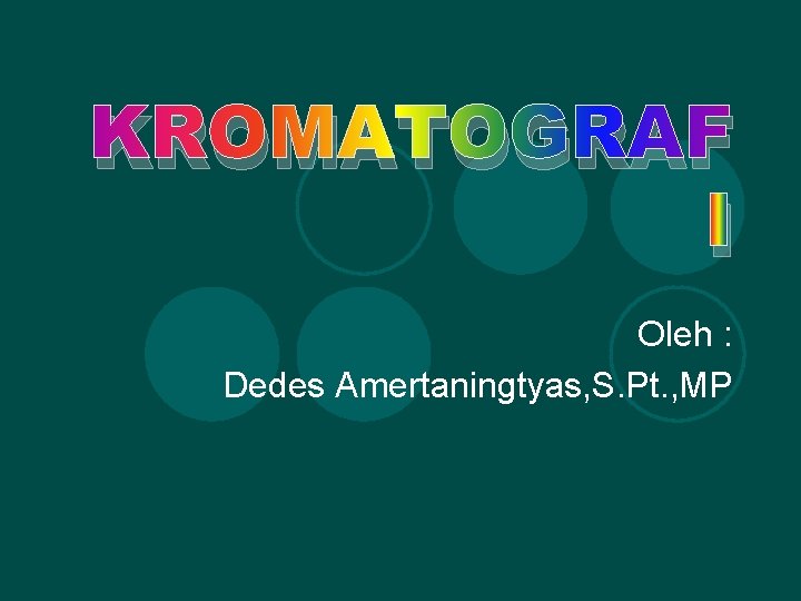 KROMATOGRAF I Oleh : Dedes Amertaningtyas, S. Pt. , MP 