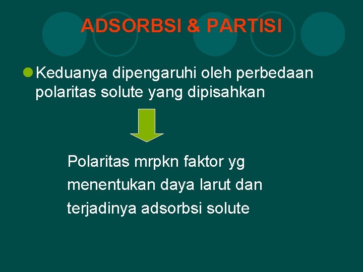 ADSORBSI & PARTISI l Keduanya dipengaruhi oleh perbedaan polaritas solute yang dipisahkan Polaritas mrpkn