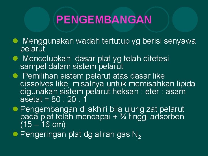 PENGEMBANGAN l Menggunakan wadah tertutup yg berisi senyawa pelarut. l Mencelupkan dasar plat yg