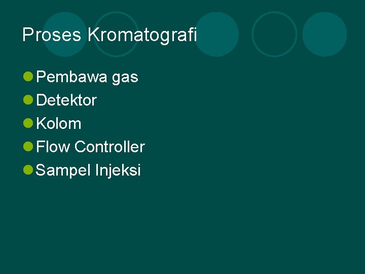 Proses Kromatografi l Pembawa gas l Detektor l Kolom l Flow Controller l Sampel