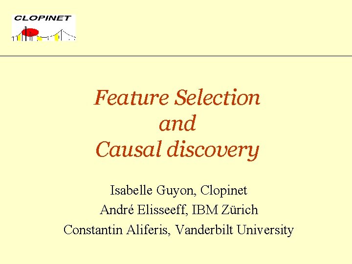Feature Selection and Causal discovery Isabelle Guyon, Clopinet André Elisseeff, IBM Zürich Constantin Aliferis,