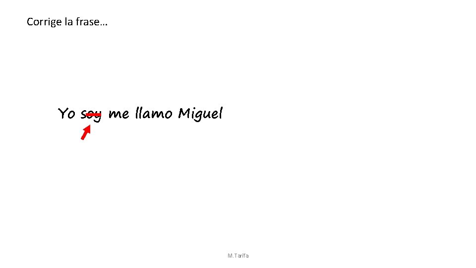 Corrige la frase… Yo soy me llamo Miguel M. Tarifa 